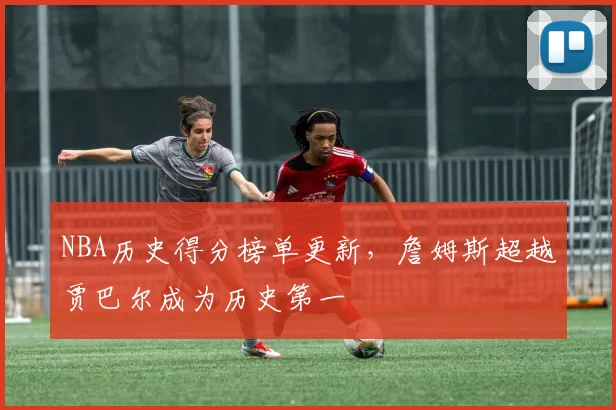 NBA历史得分榜单更新,詹姆斯超越贾巴尔成为历史第一