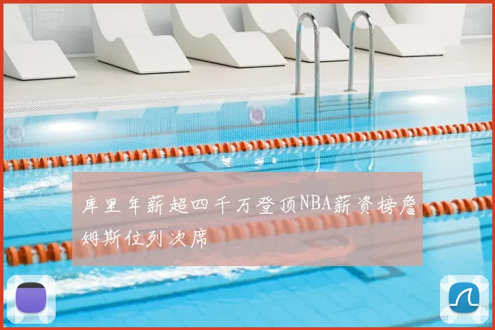 库里年薪超四千万登顶NBA薪资榜詹姆斯位列次席