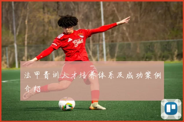 法甲青训人才培养体系及成功案例介绍