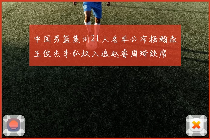 中国男篮集训21人名单公布杨瀚森王俊杰李弘权入选赵睿周琦缺席