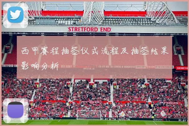 西甲赛程抽签仪式流程及抽签结果影响分析