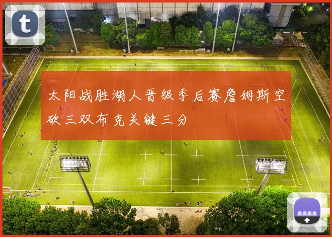 太阳战胜湖人晋级季后赛詹姆斯空砍三双布克关键三分