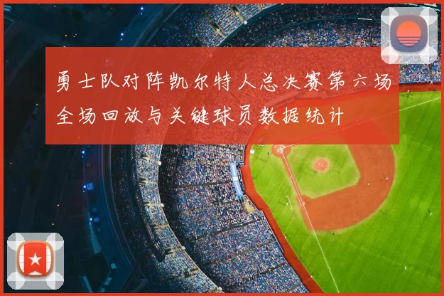 勇士队对阵凯尔特人总决赛第六场全场回放与关键球员数据统计