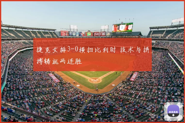 捷克女排3-0横扫比利时 技术与拼搏铸就两连胜