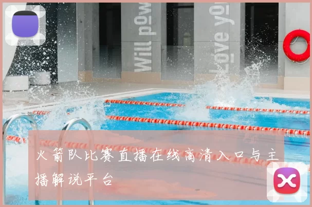 火箭队比赛直播在线高清入口与主播解说平台