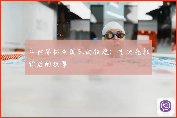 年世界杯中国队的征途:首次亮相背后的故事
