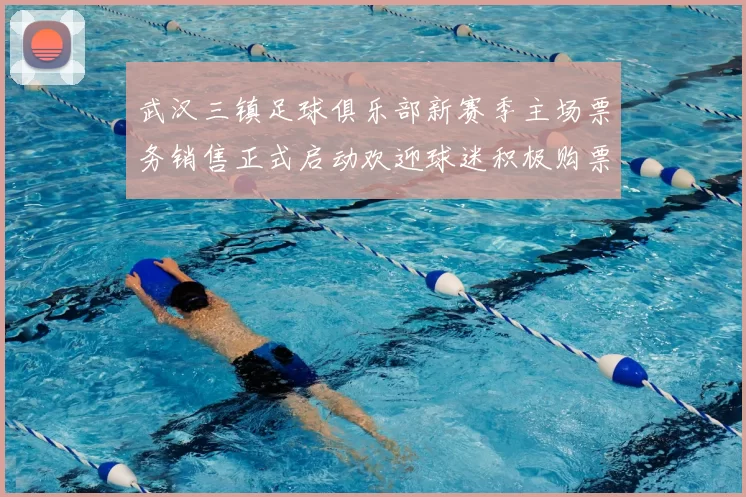 武汉三镇足球俱乐部新赛季主场票务销售正式启动欢迎球迷积极购票支持球队