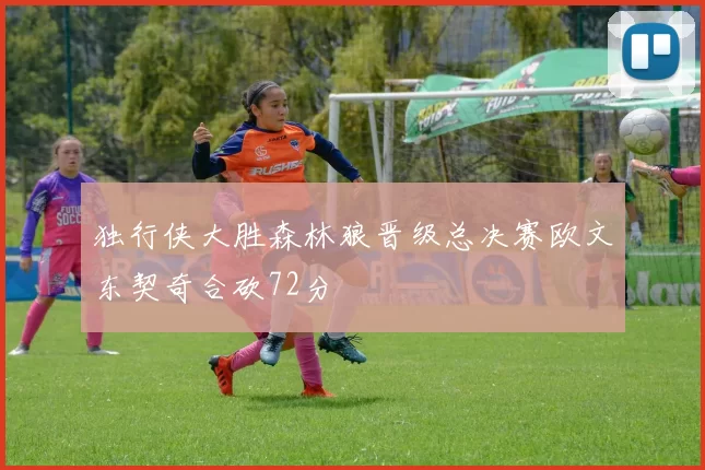 独行侠大胜森林狼晋级总决赛欧文东契奇合砍72分