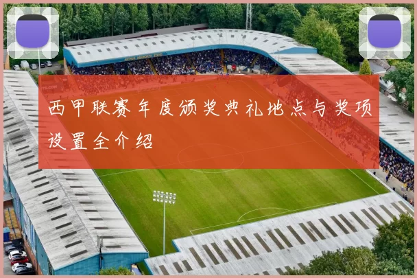 西甲联赛年度颁奖典礼地点与奖项设置全介绍