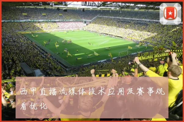 西甲直播流媒体技术应用及赛事观看优化