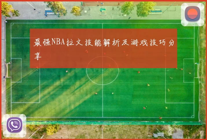 最强NBA拉文技能解析及游戏技巧分享