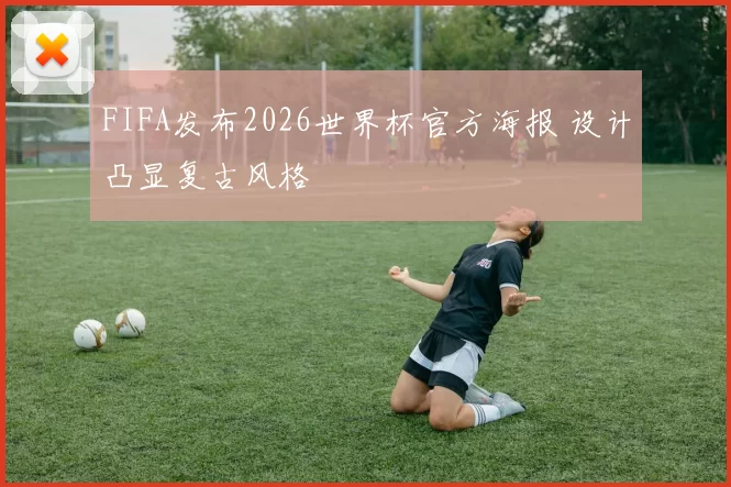 FIFA发布2026世界杯官方海报 设计凸显复古风格