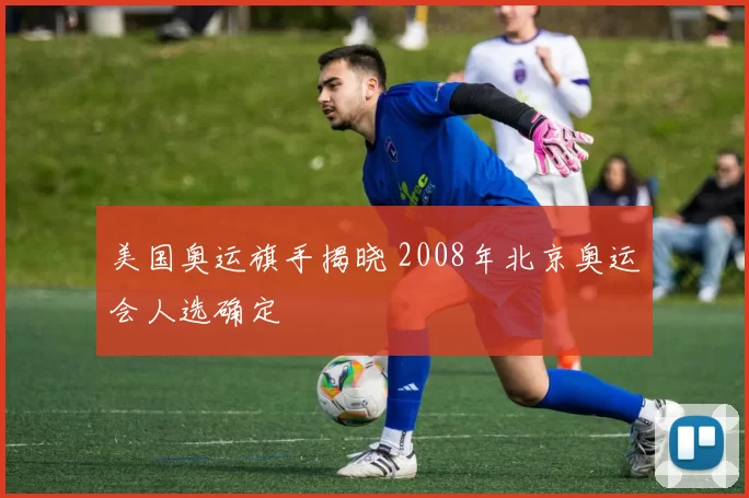 美国奥运旗手揭晓 2008年北京奥运会人选确定
