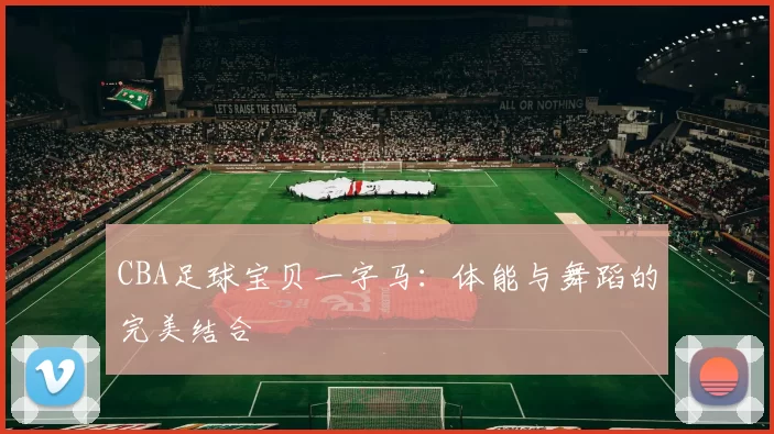CBA足球宝贝一字马：体能与舞蹈的完美结合