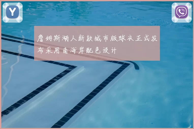 詹姆斯湖人新款城市版球衣正式发布采用南海岸配色设计