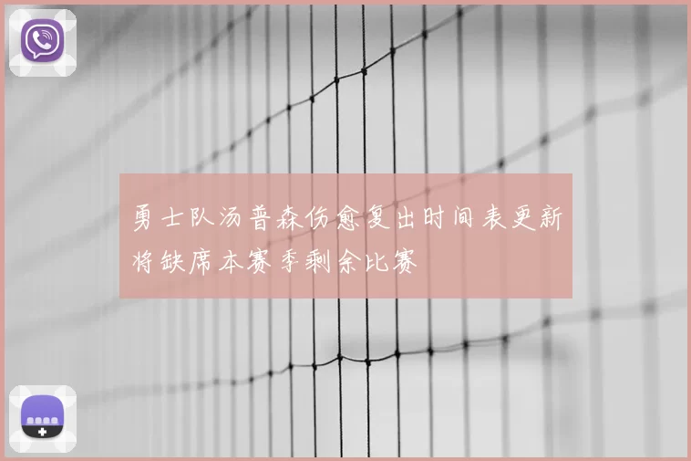 勇士队汤普森伤愈复出时间表更新将缺席本赛季剩余比赛