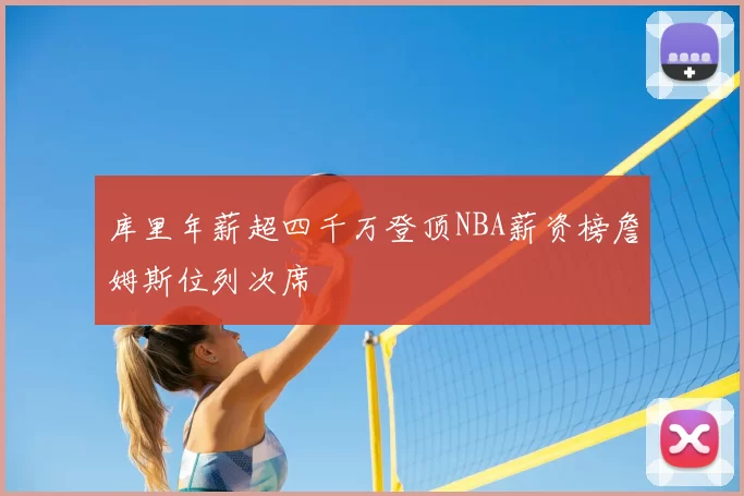库里年薪超四千万登顶NBA薪资榜詹姆斯位列次席