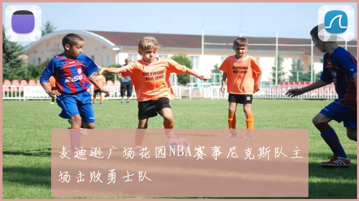 麦迪逊广场花园NBA赛事尼克斯队主场击败勇士队