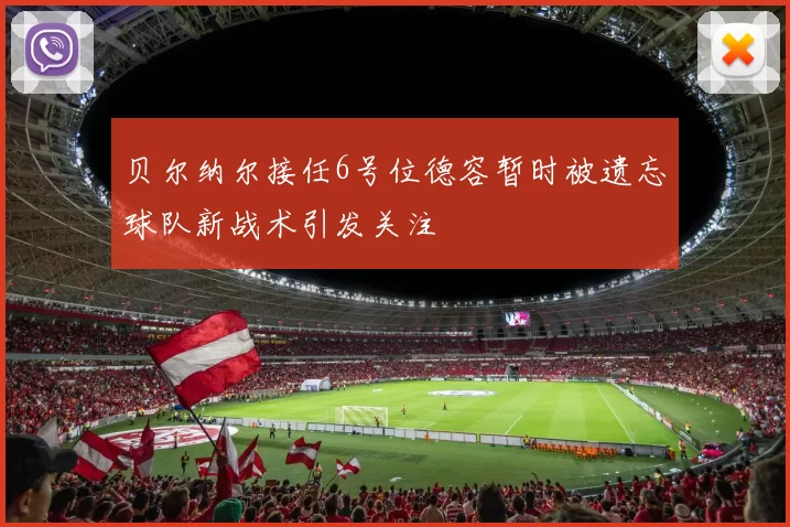 贝尔纳尔接任6号位德容暂时被遗忘球队新战术引发关注