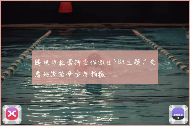 腾讯与杜蕾斯合作推出NBA主题广告詹姆斯哈登参与拍摄