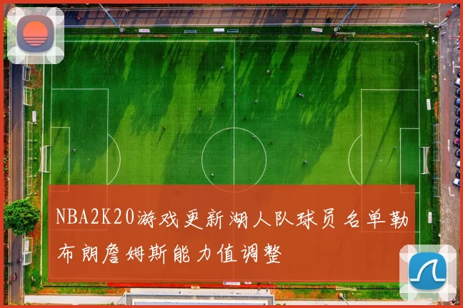 NBA2K20游戏更新湖人队球员名单勒布朗詹姆斯能力值调整